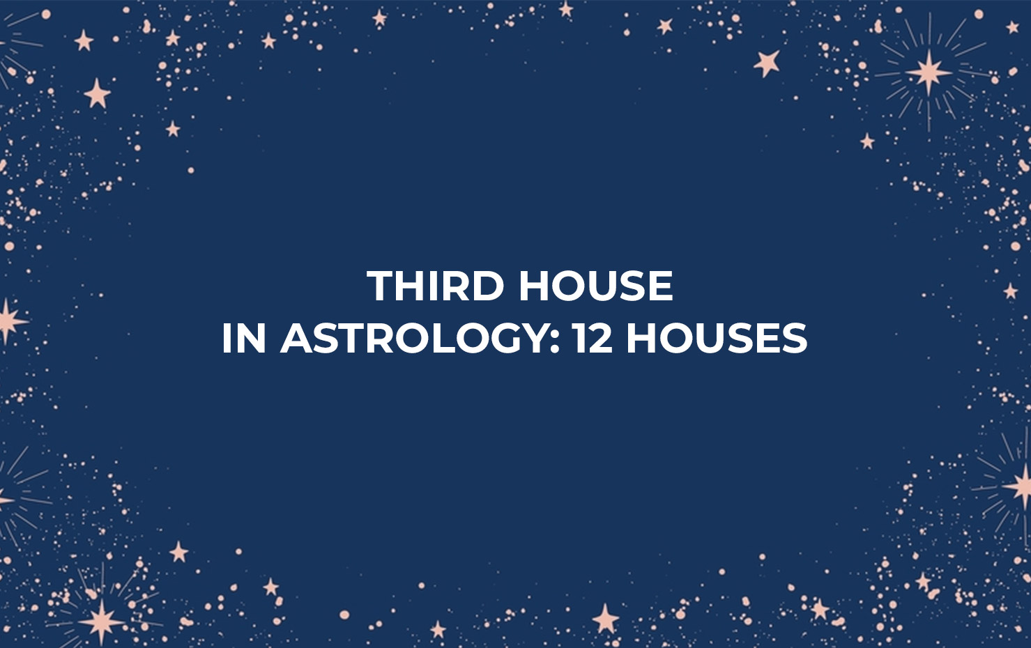 Third House in Astrology: 12 Houses